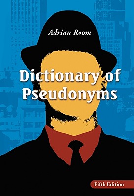 Dictionary of Pseudonyms: 13,000 Assumed Names and Their Origins - Room, Adrian