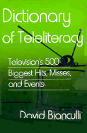 Dictionary of Teleliteracy: Television's 500 Biggest Hits, Misses, and Events