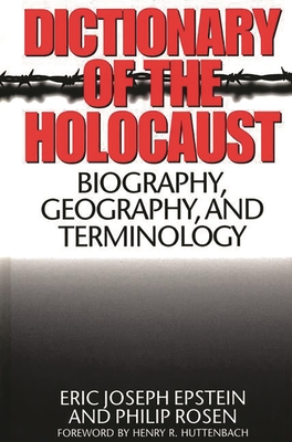 Dictionary of the Holocaust: Biography, Geography, and Terminology - Epstein, Eric, and Rosen, Philip