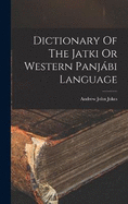 Dictionary Of The Jatki Or Western Panjbi Language
