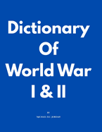 Dictionary Of World War I & II by Michael D.C. Jordan