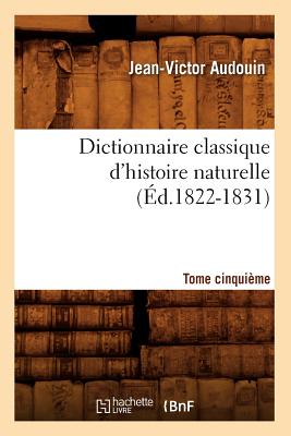 Dictionnaire Classique d'Histoire Naturelle. Tome Cinquime (d.1822-1831) - Audouin, Jean-Victor