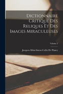 Dictionnaire Critique Des Reliques Et Des Images Miraculeuses; Volume 2