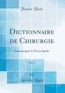 Dictionnaire de Chirurgie, Vol. 2: Communiqu? a l'Encyclop?die (Classic Reprint)