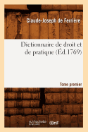 Dictionnaire de droit et de pratique. Tome premier (?d.1769)