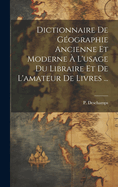 Dictionnaire de g?ographie ancienne et moderne ? l'usage du libraire et de l'amateur de livres ...