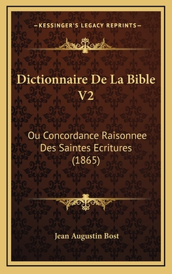 Dictionnaire de La Bible V2: Ou Concordance Raisonnee Des Saintes Ecritures (1865) - Bost, Jean Augustin