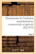 Dictionnaire de L'Industrie Manufacturiere, Commerciale Et Agricole. Tome 3