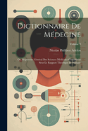 Dictionnaire de M?decine: Ou, R?pertoire G?n?ral Des Sciences M?dicales Consid?r?es Sous Le Rapport Th?orique Et Pratique; Volume 9
