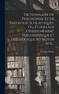 Dictionnaire De Philosophie Et De Thologie Scolastiques, Ou, tudes Sur L'enseignement Philosophique Et Thologique Au Moyen ge...