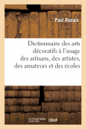 Dictionnaire Des Arts D?coratifs ? l'Usage Des Artisans, Des Artistes, Des Amateurs Et Des ?coles
