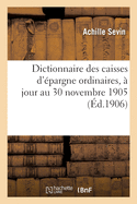 Dictionnaire Des Caisses d'?pargne Ordinaires, ? Jour Au 30 Novembre 1905