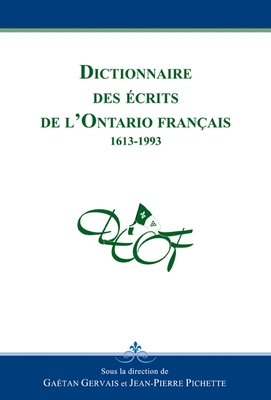 Dictionnaire Des ?crits de l'Ontario Fran?ais: 1613-1993 - Gervais, Ga?tan (Editor), and Pichette, Jean-Pierre (Editor)