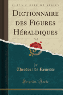 Dictionnaire Des Figures Heraldiques, Vol. 3 (Classic Reprint)