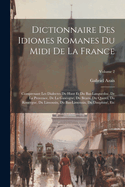 Dictionnaire Des Idiomes Romanes Du Midi De La France: Comprenant Les Dialectes Du Haut Et Du Bas-Languedoc, De La Provence, De La Gascogne, Du B?arn, Du Querci, Du Rouergue, Du Limousin, Du Bas-Limousin, Du Dauphin?, Etc; Volume 2