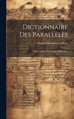 Dictionnaire Des Parallles: Concordance Et Analogie Bibliques... - Lambert, Charles Hermann