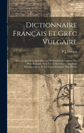 Dictionnaire Fran?ais Et Grec Vulgaire: Dans Lequel Sont Sp?cifi?es Les Diff?rentes Acceptions Des Mots Fran?ais, Avec Les Termes Grecs Qui Leur Correspondent, Et Les Caract?ristiques Des Verbes