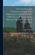 Dictionnaire G?n?alogique Des Familles Canadiennes Depuis La Fondation De La Colonie Jusqu'? Nos Jours; Volume 5