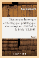 Dictionnaire Historique, Arch?ologique, Philologique, Chronologique de la Bible. T3