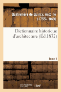 Dictionnaire Historique d'Architecture. Tome 1: Comprenant Dans Son Plan Les Notions Historiques, Descriptives, Arch?ologiques de CET Art