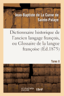 Dictionnaire Historique de l'Ancien Langage Fran?ois.Tome X. T-Z: , Ou Glossaire de la Langue Fran?oise Depuis Son Origine Jusqu'au Si?cle de Louis XIV