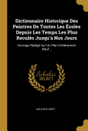 Dictionnaire Historique Des Peintres De Toutes Les coles Depuis Les Temps Les Plus Reculs Jusqu' Nos Jours: Ouvrage Rdig Sur Un Plan Entirement Neuf...