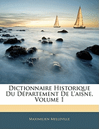Dictionnaire Historique Du Departement de L'Aisne, Volume 1