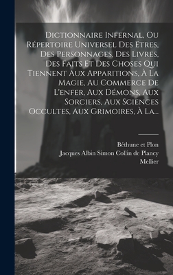 Dictionnaire Infernal, Ou Rpertoire Universel Des Etres, Des Personnages, Des Livres, Des Faits Et Des Choses Qui Tiennent Aux Apparitions,  La Magie, Au Commerce De L'enfer, Aux Dmons, Aux Sorciers, Aux Sciences Occultes, Aux Grimoires,  La... - Jacques Albin Simon Collin de Plancy (Creator), and Mellier, and Bthune Et Plon (Creator)