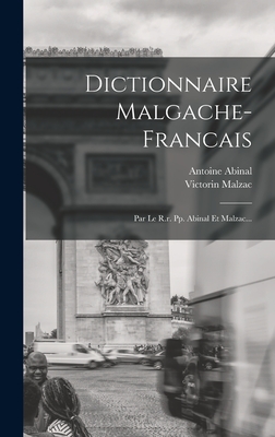 Dictionnaire Malgache-Francais: Par Le R.R. Pp. Abinal Et Malzac... - Abinal, Antoine, and Malzac, Victorin