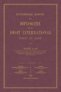 Dictionnaire Manuel de Diplomatie Et de Droit International: Public Et Prive