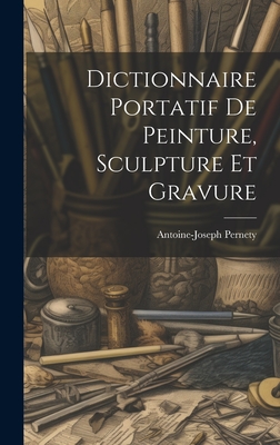 Dictionnaire Portatif de Peinture, Sculpture Et Gravure - Pernety, Antoine-Joseph