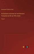 Dictionnaire raisonn de l'architecture Franaise du XIe au XVIe sicle: Tome 5