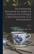 Dictionnaire Raisonn Du Mobilier Franais De L'poque Carlovingienne  La Renaissance; Volume 4