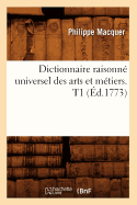 Dictionnaire Raisonn? Universel Des Arts Et M?tiers. T1 (?d.1773)