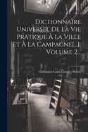Dictionnaire Universel De La Vie Pratique  La Ville Et  La Campagne[...], Volume 2...