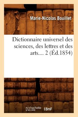 Dictionnaire Universel Des Sciences, Des Lettres Et Des Arts. Tome 2 (?d.1854) - Bouillet, Marie-Nicolas