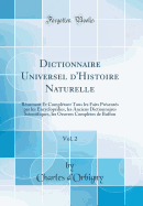 Dictionnaire Universel D'Histoire Naturelle, Vol. 2: Resumant Et Completant Tous Les Faits Presentes Par Les Encyclopedies, Les Anciens Dictionnaires Scientifiques, Les Oeuvres Completes de Buffon (Classic Reprint)