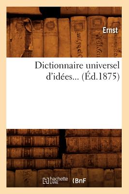 Dictionnaire Universel D'Idees. Tome 1 (Ed.1875) - Ernst