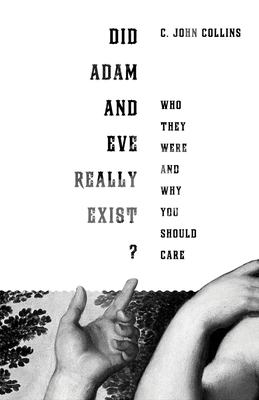 Did Adam and Eve Really Exist?: Who They Were and Why You Should Care - Collins, C John