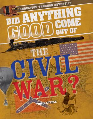 Did Anything Good Come Out of the Civil War? - Steele, Philip