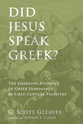 Did Jesus Speak Greek? - Gleaves, G Scott, and Cloud, Rodney Eugene (Foreword by)