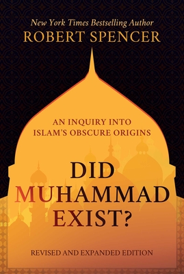 Did Muhammad Exist?: An Inquiry Into Islam's Obscure Origins--Revised and Expanded Edition - Spencer, Robert