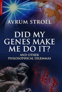 Did My Genes Make Me Do It?: And Other Philosophical Dilemmas