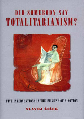 Did Somebody Say Totalitarianism?: Four Interventions in the (MIS)use of a Notion - Zizek, Slavoj