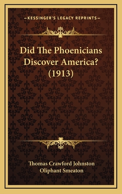 Did the Phoenicians Discover America? (1913) - Johnston, Thomas Crawford, and Smeaton, Oliphant (Foreword by)