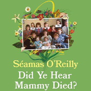 Did Ye Hear Mammy Died?: 'hilarious, tender, absurd, delightful and charming' Nina Stibbe