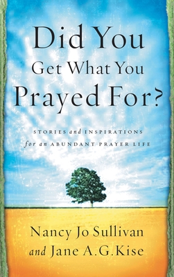 Did You Get What You Prayed For? - Sullivan, Nancy Jo, and Kise, Jane