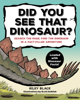 Did You See That Dinosaur?: Search the Page, Find the Dinosaur in a Fact-Filled Adventure - Black, Riley