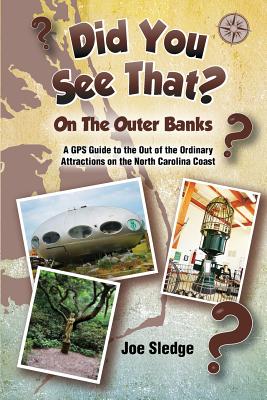 Did You See That? On The Outer Banks: A GPS Guide to the Out of the Ordinary Attractions on the North Carolina Coast - Sledge, Joe