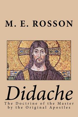 Didache -The Doctrine of the Master by the Original Apostles - Apostles, Twelve, and Rosson, M E